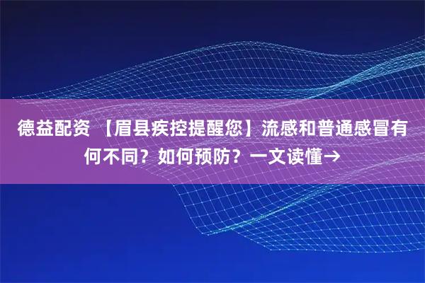 德益配资 【眉县疾控提醒您】流感和普通感冒有何不同？如何预防？一文读懂→
